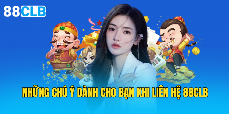 Những chú ý dành cho bạn khi liên hệ 88CLB