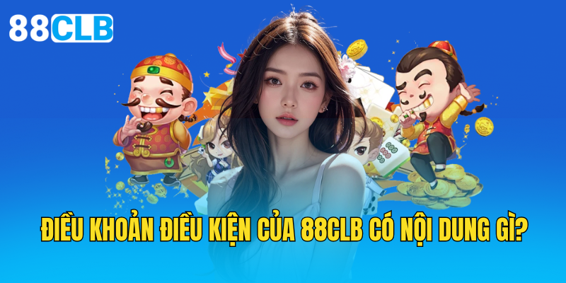 Điều khoản điều kiện của 88clb có nội dung gì?