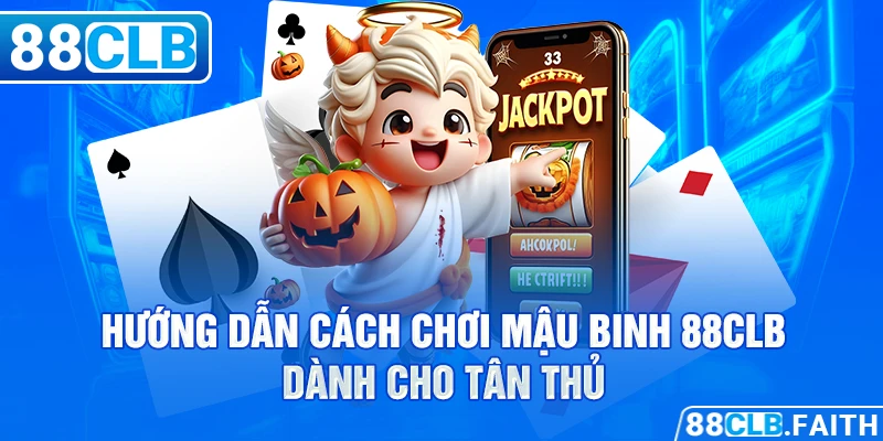 Hướng dẫn cách chơi mậu binh 88CLB dành cho tân thủ