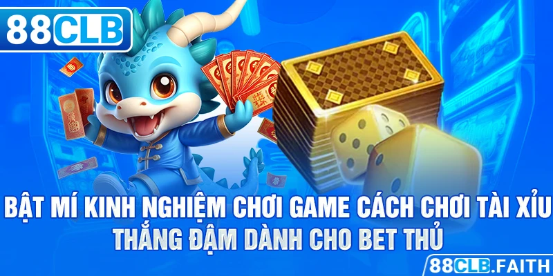 Hướng dẫn chi tiết cách chơi game cách chơi tài xỉu dành cho bet thủ