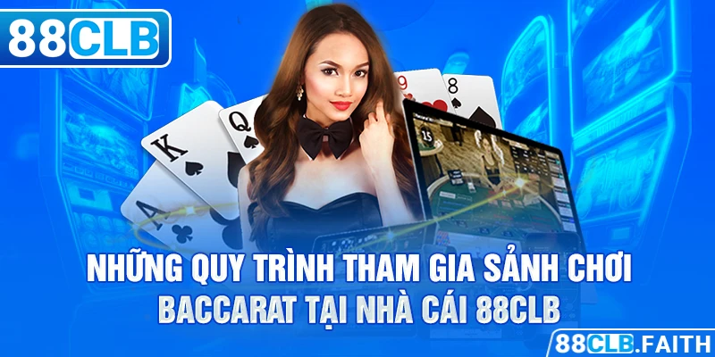 Những quy trình tham gia sảnh chơi baccarat tại nhà cái 88clb