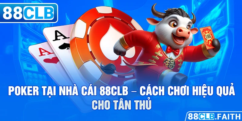 Poker Tại Nhà Cái 88Clb - Cách Chơi Hiệu Quả Cho Tân Thủ