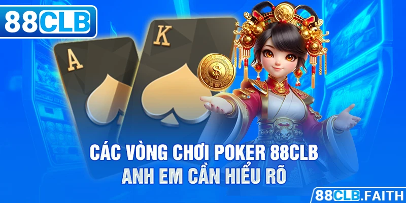 Các vòng chơi Poker 88clb anh em cần hiểu rõ là