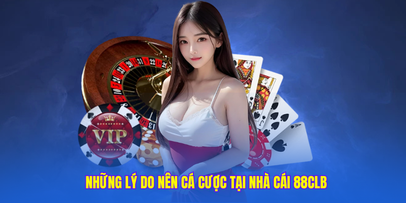 những lý do nên cá cược tại nhà cái 88clb 